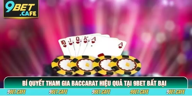 Bí Quyết Tham Gia Baccarat Hiệu Quả Tại 9BET Bất Bại