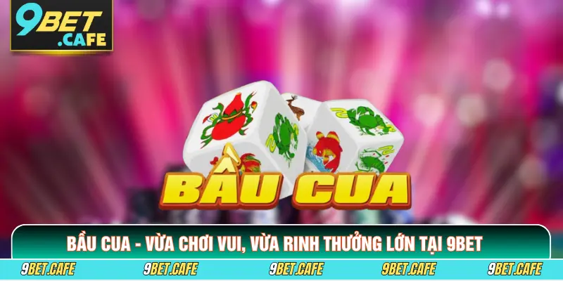 Bầu Cua - Vừa Chơi Vui, Vừa Rinh Thưởng Lớn Tại 9BET