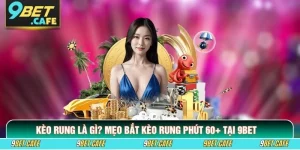 Kèo Rung Là Gì? Cách Bắt Kèo Rung Phút 60+ Tại 9BET
