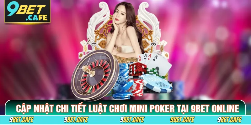 Cập Nhật Chi Tiết Luật Chơi Mini Poker Tại 9BET Online