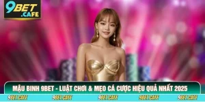 Mậu Binh 9BET - Luật Chơi & Mẹo Cá Cược Hiệu Quả Nhất 2025